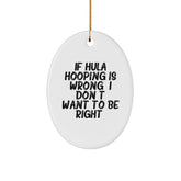 Funny Hula Hooping Oval Ornament Gifts from Friends for Christmas - 'If Hula Hooping Is Wrong, I Don't Want To Be Right' - Unique Decorative Item - Image 1